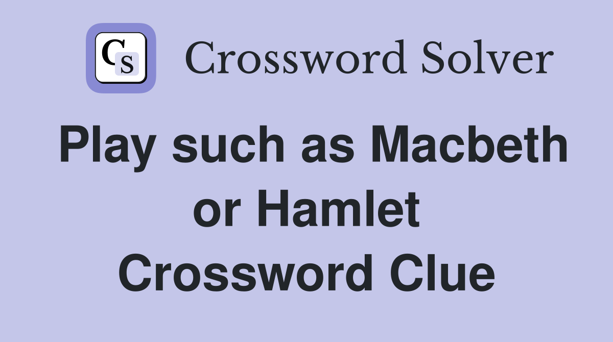 Play such as Macbeth or Hamlet Crossword Clue Answers Crossword Solver